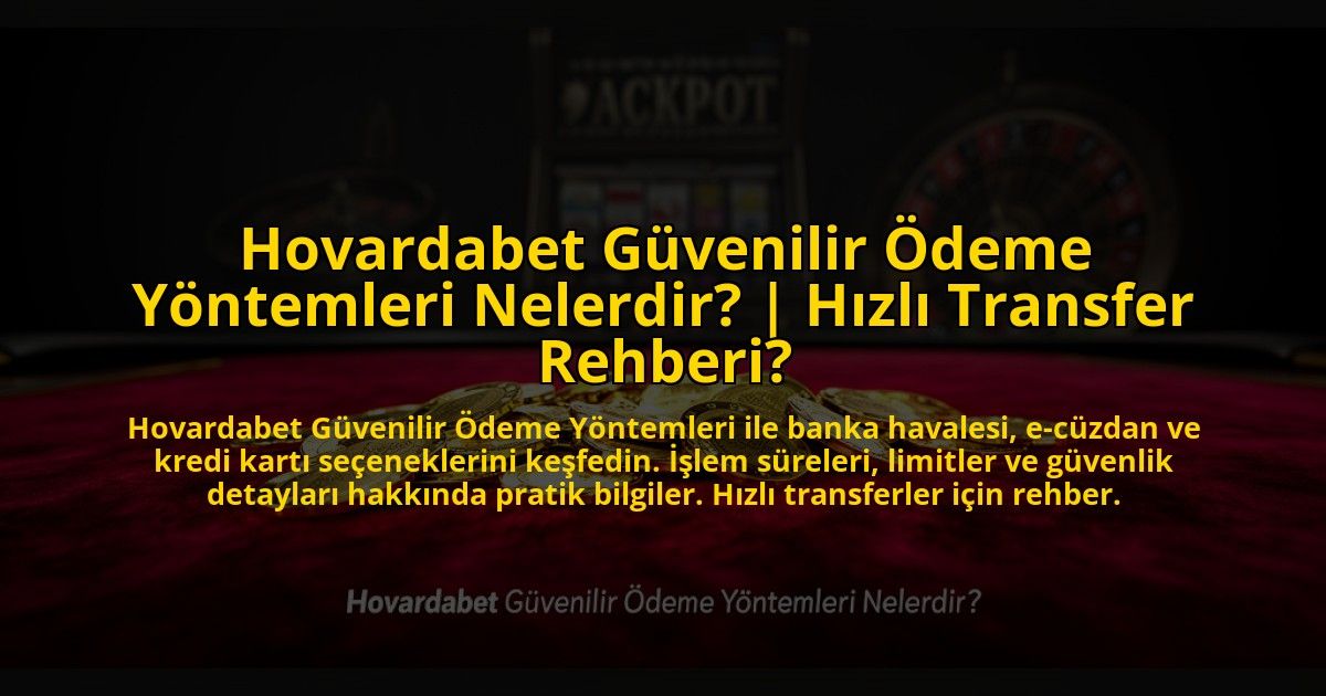 Hovardabet-Guvenilir-Odeme-Yontemleri-Nelerdir-Hizli-Transfer-Rehberi-overlay-1773546292.jpg