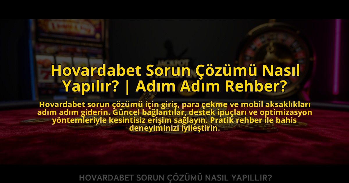 Hovardabet-Sorun-Cozumu-Nasil-Yapilir-Adim-Adim-Rehber-overlay-1773607961.jpg